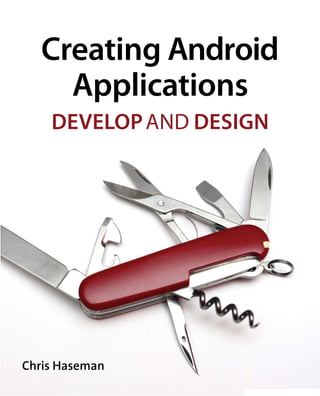 Creating Android
     Applications
    DEVELOP AND DESIGN




Chris Haseman
 