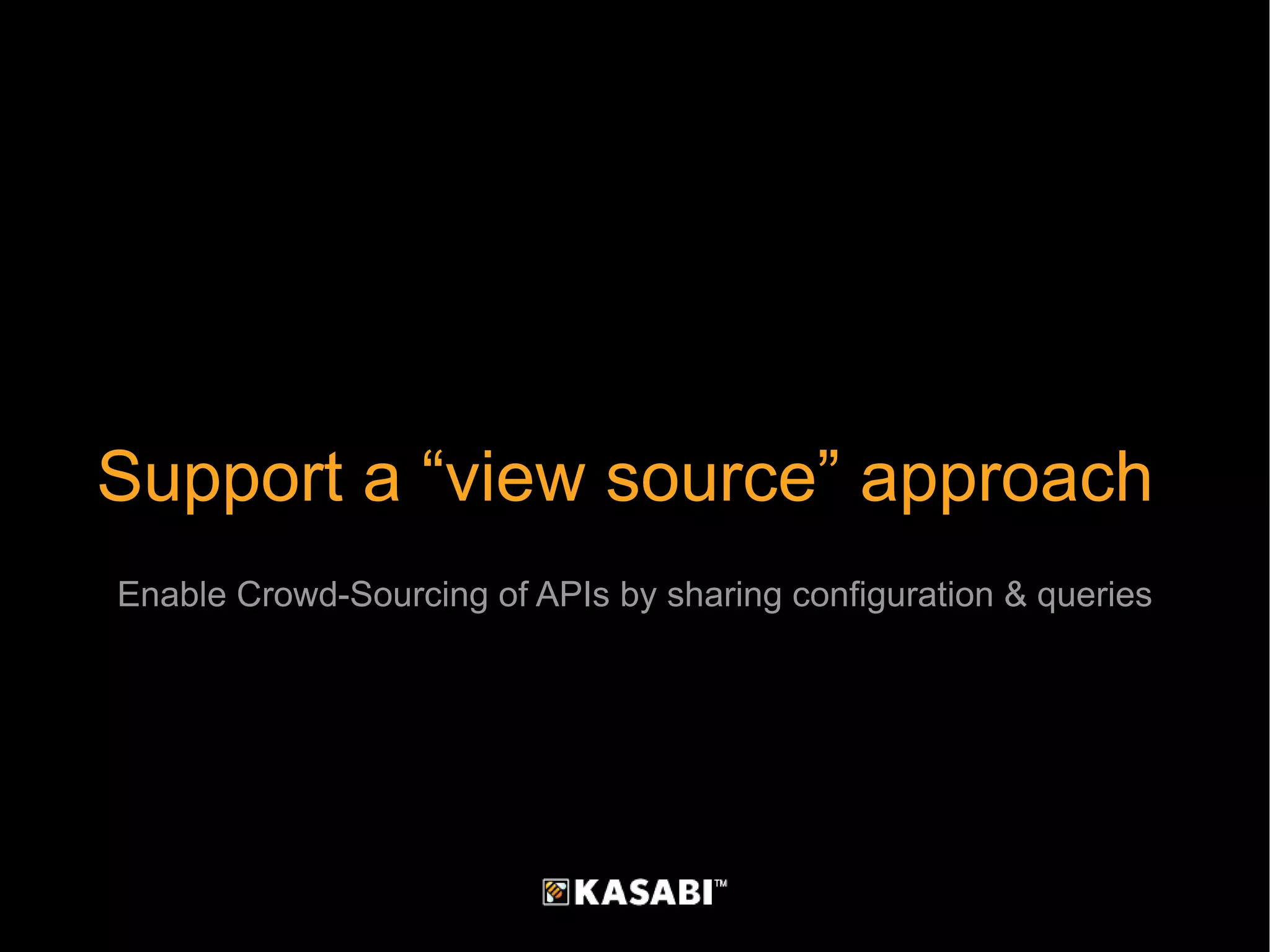 Support a “view source” approach  Enable Crowd-Sourcing of APIs by sharing configuration & queries 