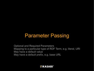 Parameter Passing Optional and Required Parameters Mapping to a particular type of RDF Term, e.g. literal, URI May have a ...