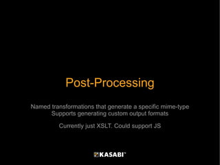Post-Processing Named transformations that generate a specific mime-type Supports generating custom output formats Current...