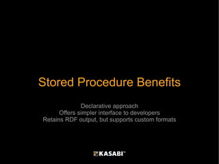 Stored Procedure Benefits Declarative approach Offers simpler interface to developers Retains RDF output, but supports cus...