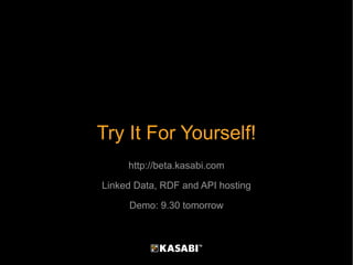 Try It For Yourself! http://beta.kasabi.com Linked Data, RDF and API hosting Demo: 9.30 tomorrow 
