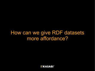 How can we give RDF datasets more affordance? 