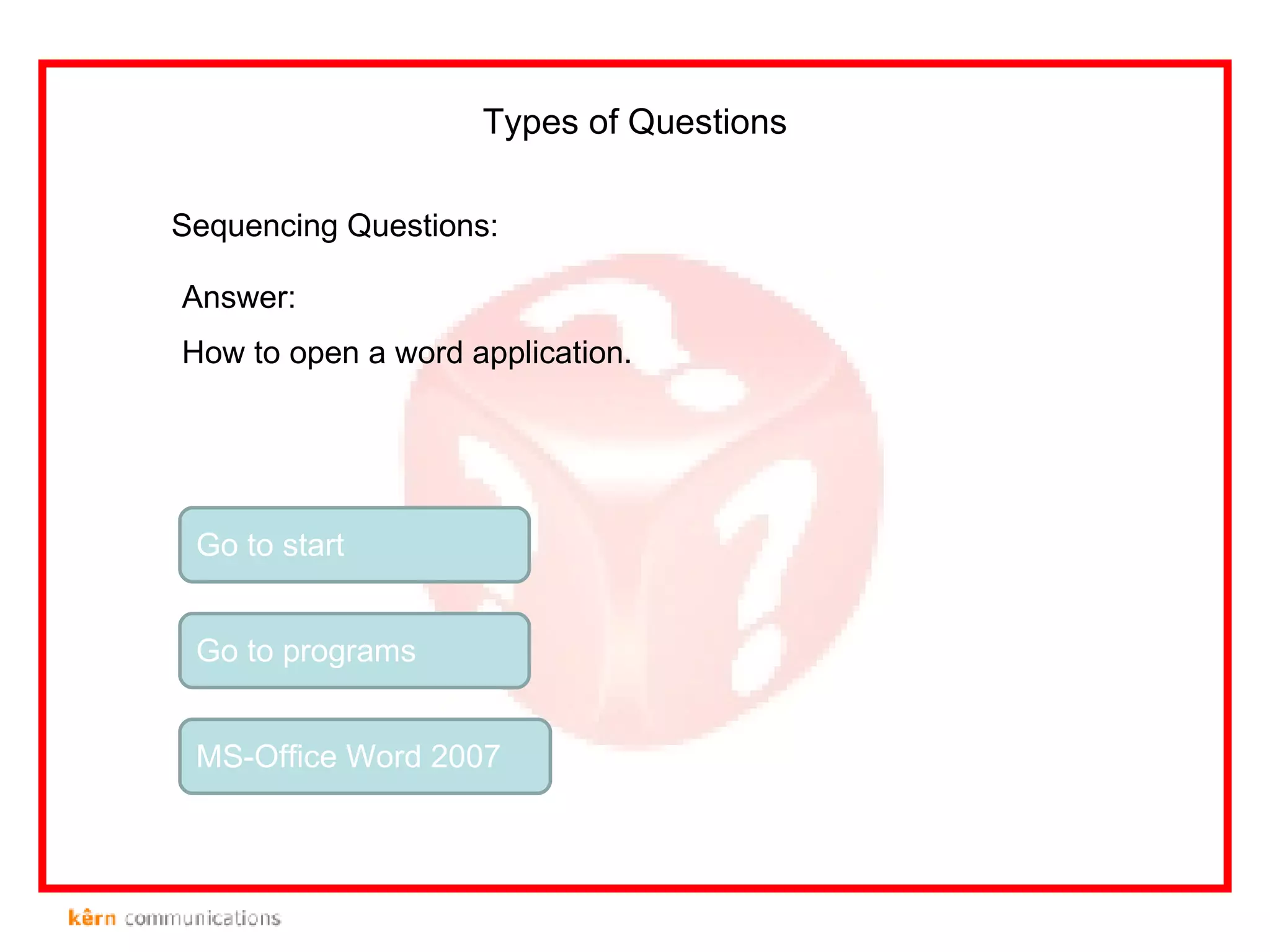 Sequencing Questions: Types of Questions Answer: MS-Office Word 2007 How to open a word application. Go to start Go to programs 