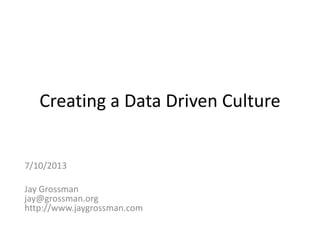 Creating a Data Driven Culture

7/10/2013

Jay Grossman
jay@grossman.org
http://www.jaygrossman.com

 