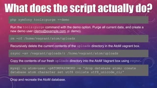 What does the script actually do?
php symfony tools:purge --demo
Run the tools:purge command with the demo option. Purge a...