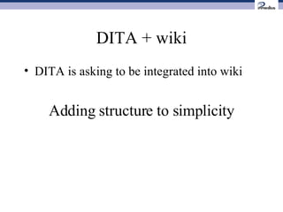 DITA + wiki DITA is asking to be integrated into wiki Adding structure to simplicity 