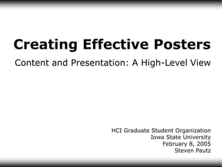 Creating Effective Posters
Content and Presentation: A High-Level View




                     HCI Graduate Student Organization
                                  Iowa State University
                                      February 8, 2005
                                          Steven Pautz