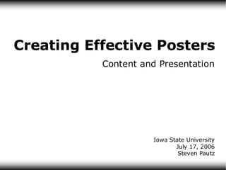 Creating Effective Posters
           Content and Presentation




                     Iowa State University
                            July 17, 2006
                             Steven Pautz