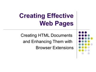 Creating Effective Web Pages Creating HTML Documents  and Enhancing Them with  Browser Extensions 