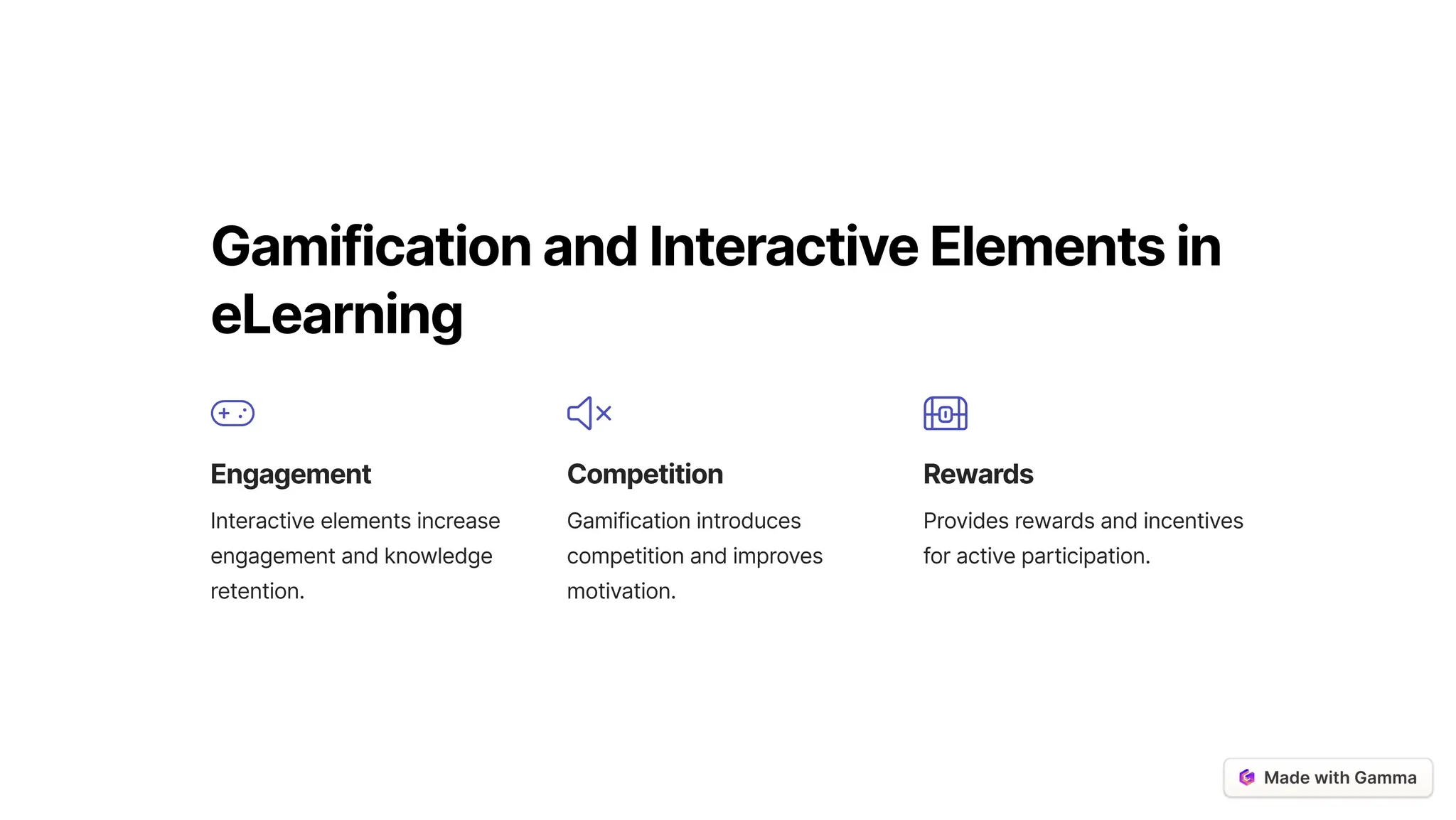 GamificationandInteractiveElementsin
eLearning
Engagement
Interactive elements increase
engagement and knowledge
retention.
Competition
Gamification introduces
competition and improves
motivation.
Rewards
Provides rewards and incentives
for active participation.
 