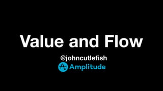 Value and Flow
@johncutleﬁsh
 