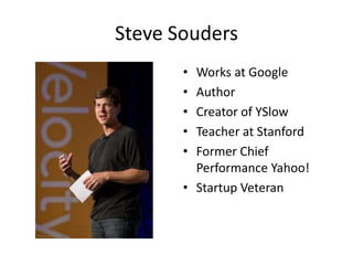 Steve SoudersWorks at GoogleAuthorCreator of YSlowTeacher at StanfordFormer Chief Performance Yahoo!Startup Veteran