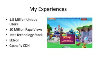 My Experiences1.5 Million Unique Users10 Million Page Views.Net Technology StackEktronCachefly CDN
