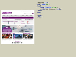 <!DOCTYPE html> 
<html lang="en"> 
<head> 
<meta charset="UTF-8"> 
<title>RGU Homepage</title> 
</head> 
<body> 
 
</body> 
</html>
 