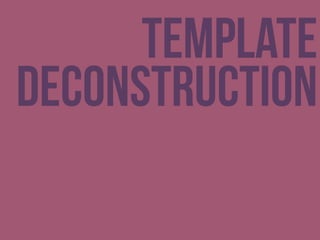 Template
Deconstruction
 