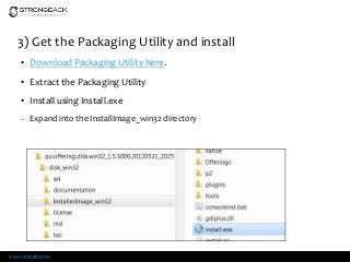 www.strongback.us
3) Get the Packaging Utility and install
• Download Packaging Utility here.
• Extract the Packaging Utility
• Install using Install.exe
– Expand into the InstallImage_win32 directory
 