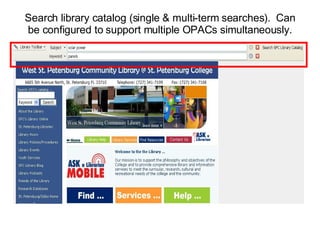 Search library catalog (single & multi-term searches).  Can be configured to support multiple OPACs simultaneously. 