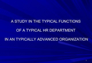 A STUDY IN THE TYPICAL FUNCTIONS  OF A TYPICAL HR DEPARTMENT  IN AN TYPICALLY ADVANCED ORGANIZATION 