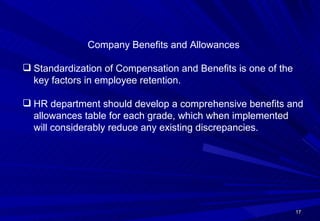 <ul><li>Company Benefits and Allowances </li></ul><ul><li>Standardization of Compensation and Benefits is one of the key f...