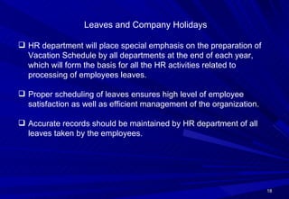 <ul><li>Leaves and Company Holidays </li></ul><ul><li>HR department will place special emphasis on the preparation of Vaca...