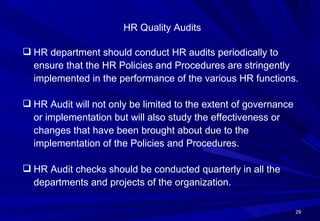<ul><li>HR Quality Audits  </li></ul><ul><li>HR department should conduct HR audits periodically to ensure that the HR Pol...