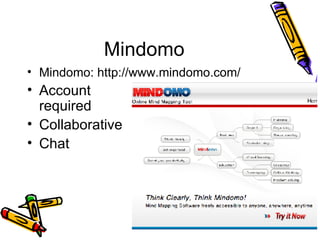 Mindomo Mindomo: http://www.mindomo.com/ Account  required Collaborative Chat 
