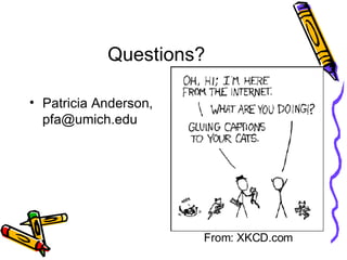 Questions? Patricia Anderson, pfa@umich.edu From: XKCD.com 