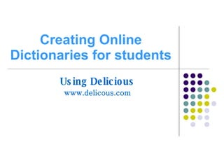 Creating Online Dictionaries for students Using Delicious www.delicous.com 