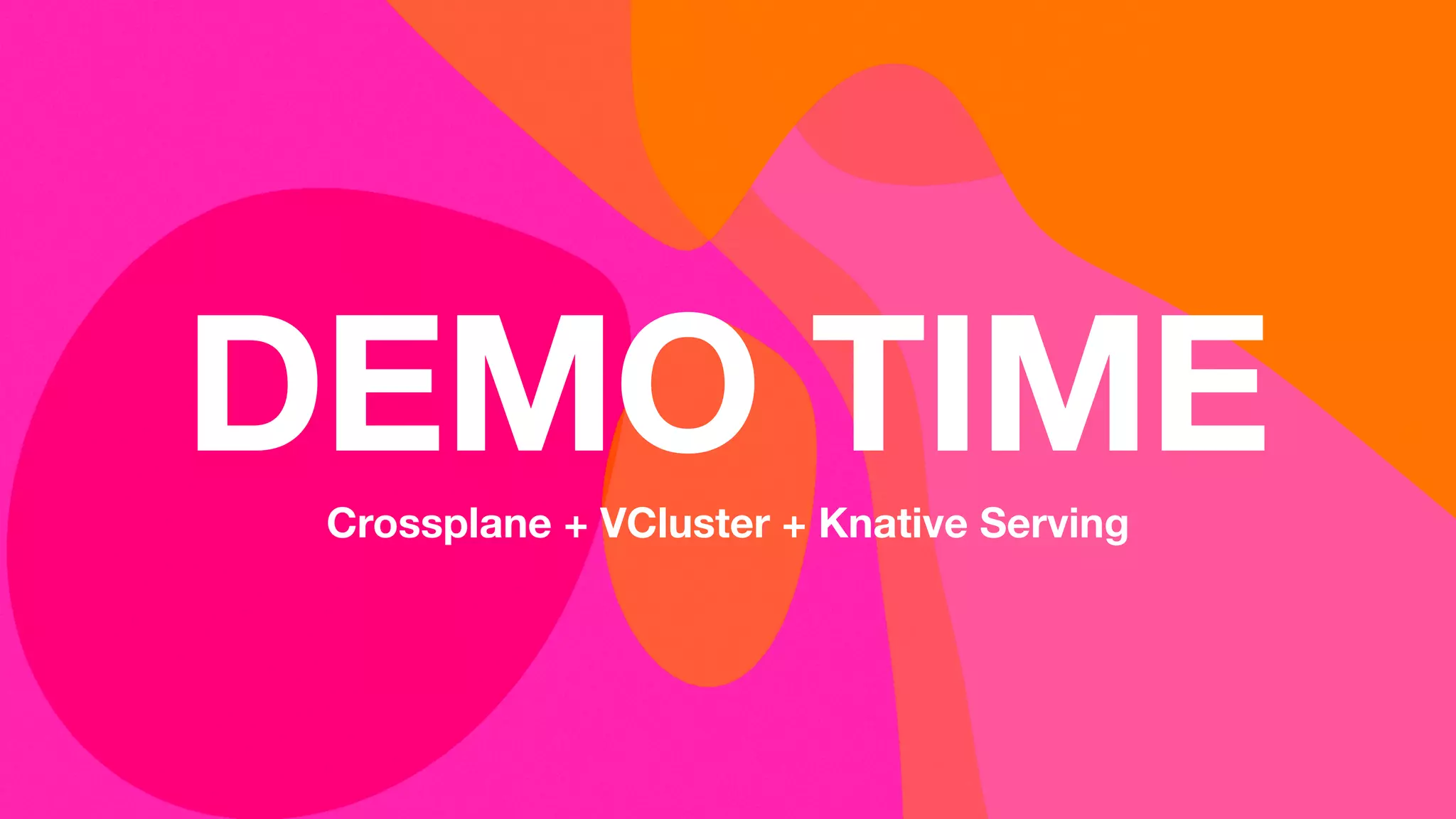 Crossplane + VCluster + Knative Serving
DEMO TIME
 