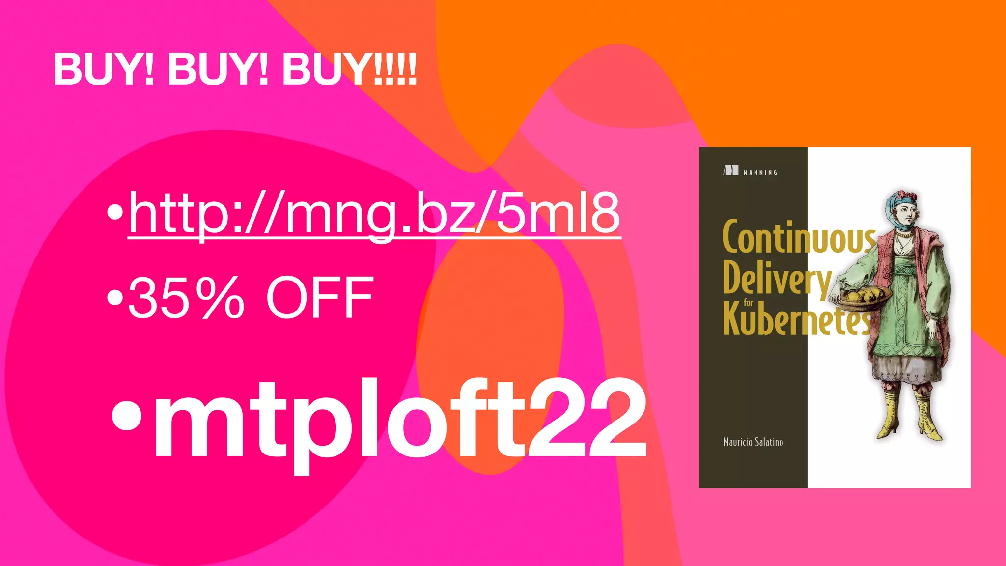 BUY! BUY! BUY!!!!
•http://mng.bz/5ml8
•35% OFF
•mtploft22
 