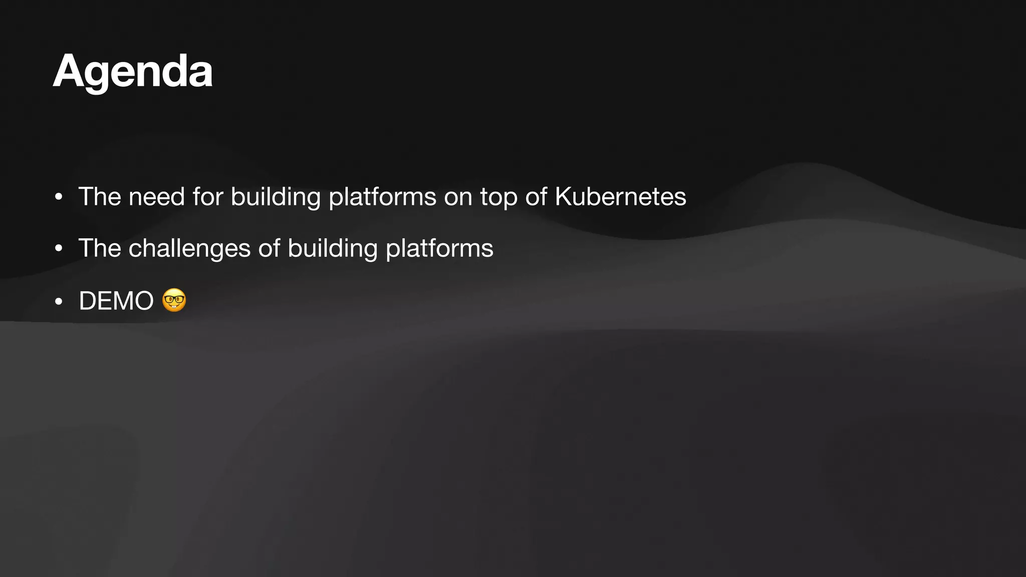 Agenda
• The need for building platforms on top of Kubernetes
• The challenges of building platforms
• DEMO 🤓
 