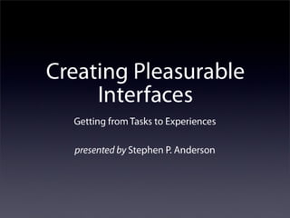 Creating Pleasurable Interfaces: Getting From Tasks to Experiences