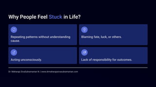 Why People Feel Stuck in Life?
Repeating patterns without understanding
cause.
Blaming fate, luck, or others.
Acting uncon...