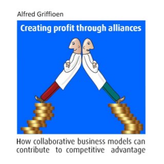 Alfred Griffioen
Creating Profit Through Alliances
How collaborative business models can contribute to competitive advantage
February 2011
 