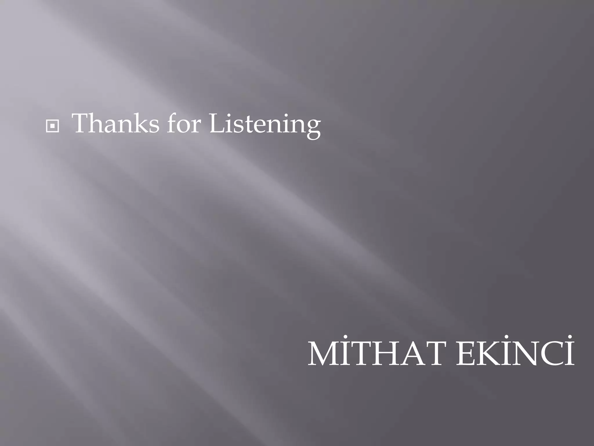  Thanks for Listening
MİTHAT EKİNCİ
 