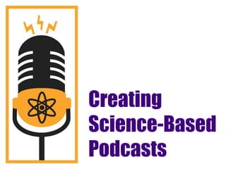 Creating
Science-Based
Podcasts
 