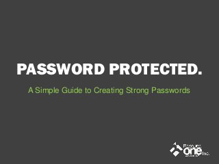 PASSWORD PROTECTED.
A Simple Guide to Creating Strong Passwords

 