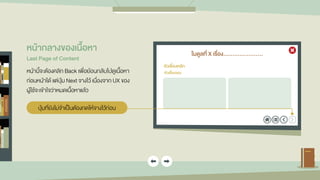 โมดูลที่ X เรื่อง......................
หัวเรื่องหลัก
หัวเรื่องรอง
หน้ำกลำงของเนื้อหำ
Last Page of Content
หน้านี้จะต้องคลิก Back เพื่อย้อนกลับไปดูเนื้อหา
ก่อนหน้าได้ แต่ปุ่ม Next จางไว้ เนื่องจาก UX ของ
ผู้ใช้จะเข้าใจว่าหมดเนื้อหาแล้ว
ปุ่มที่ยังไม่จาเป็นต้องกดให้จางไว้ก่อน
 