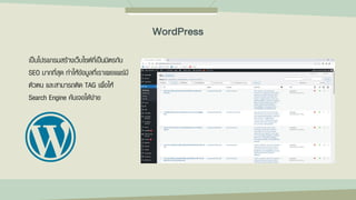 เป็นโปรแกรมสร้างเว็บไซต์ที่เป็นมิตรกับ
SEO มากที่สุด ทาให้ข้อมูลที่เราเผยแพร่มี
ตัวตน และสามารถติด TAG เพื่อให้
Search Engine ค้นเจอได้ง่าย
WordPress
 