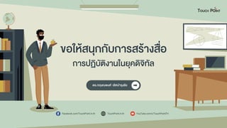 ดร.กฤษณพงศ์ เลิศบำรุงชัย
ขอให้สนุกกับกำรสร้ำงสื่อ
กำรปฏิบัติงำนในยุคดิจิทัล
Facebook.com/TouchPoint.in.th TouchPoint.in.th YouTube.com/c/TouchPointTH
 