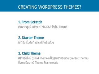 CREATING WORDPRESS THEMES?
1. From Scratch
เริ่มจากศูนย์ แปลง HTML/CSS ให้เป็น Theme
2. Starter Theme
ใช้ “ธีมเริ่มต้น” แล...