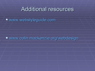 Additional resources www.webstyleguide.com www.colin.mackenzie.org/webdesign 
