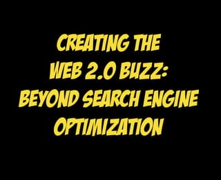 Creating The Buzz with Web2 0: Beyond Search Engine Optimization