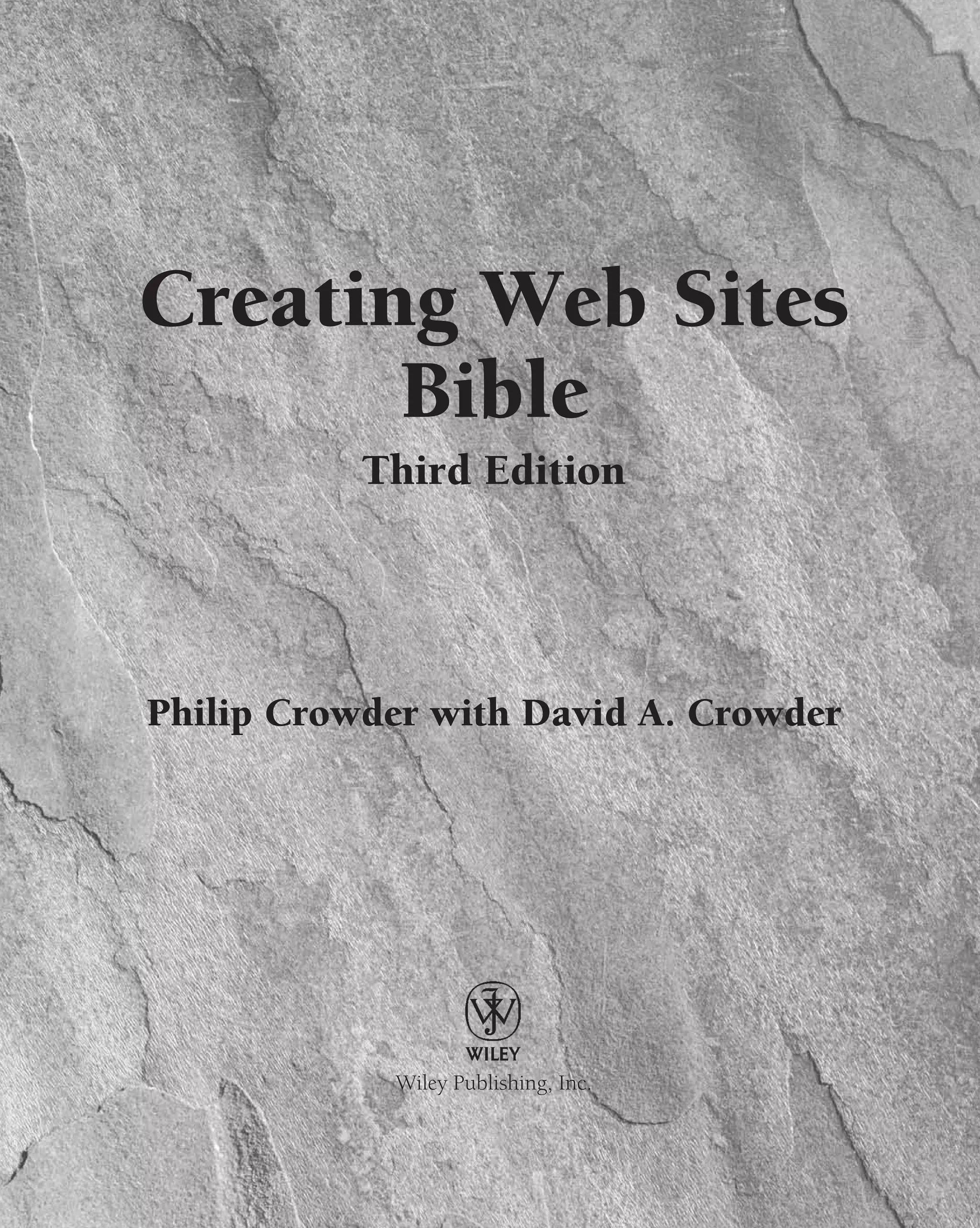 Creating Web Sites
       Bible
           Third Edition




Philip Crowder with David A. Crowder




            Wiley Publishing, Inc.
 
