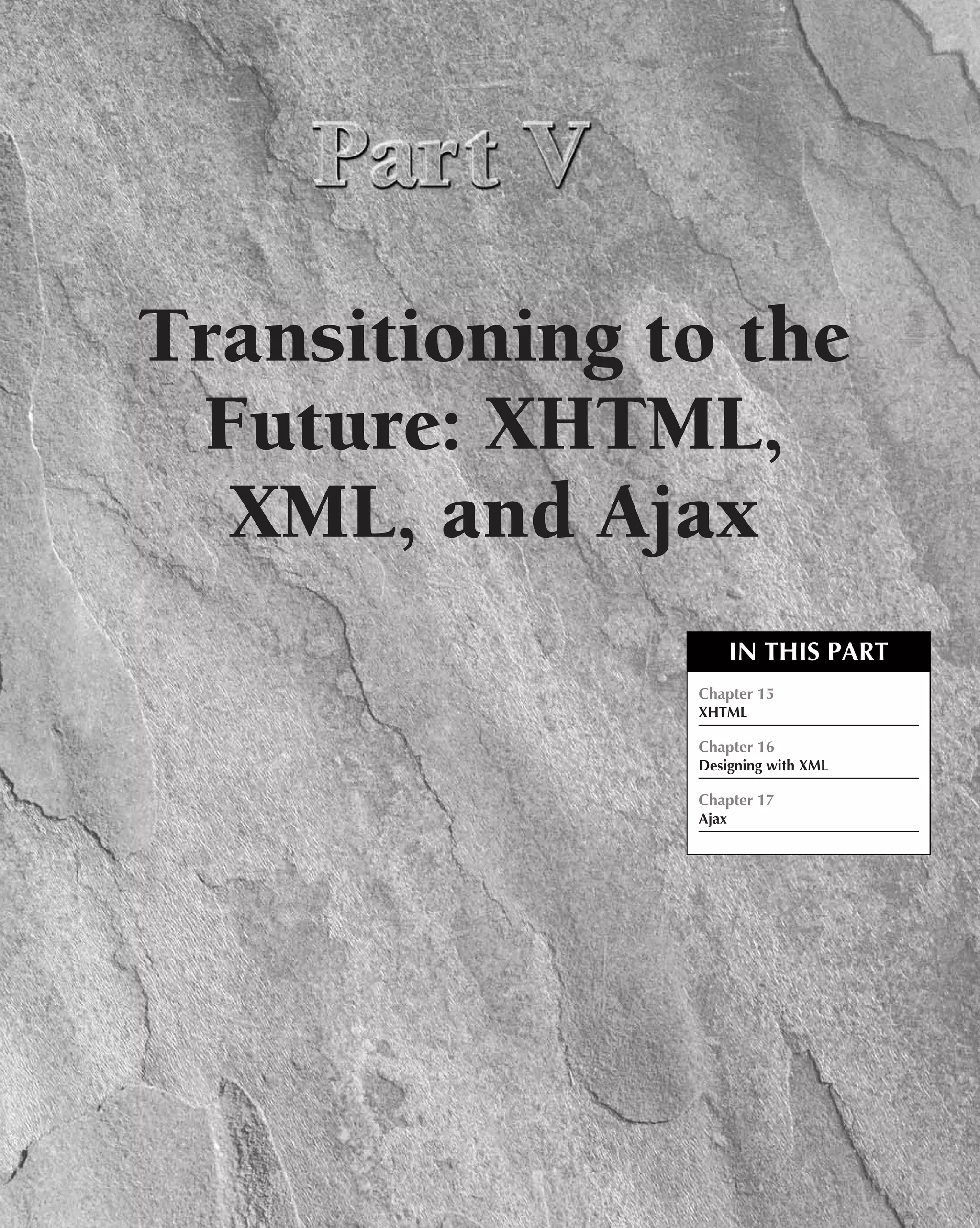 Transitioning to the
 Future: XHTML,
  XML, and Ajax
                      IN THIS PART
               Chapter 15
               XHTML

               Chapter 16
               Designing with XML

               Chapter 17
               Ajax
 
