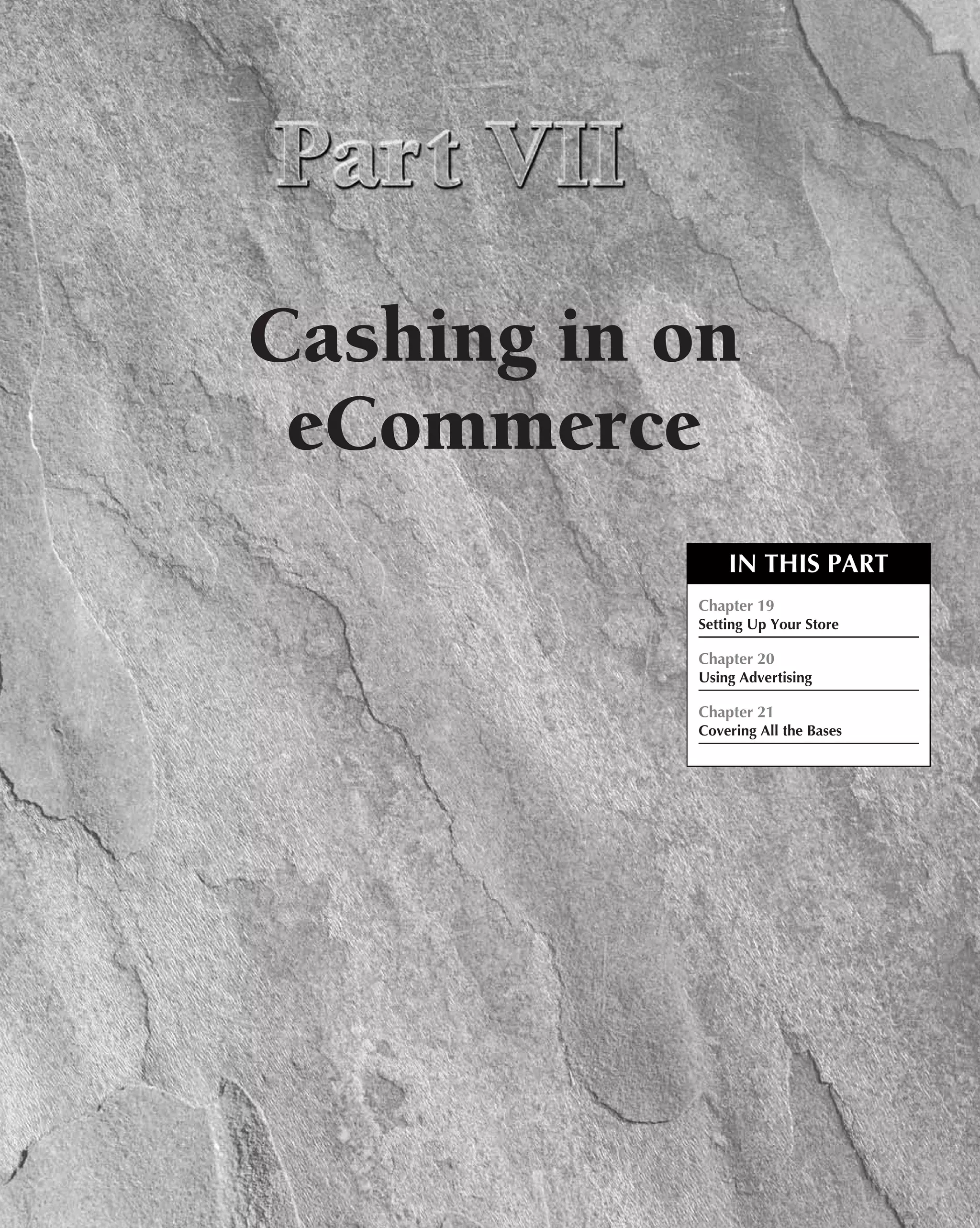 Cashing in on
 eCommerce
               IN THIS PART
           Chapter 19
           Setting Up Your Store

           Chapter 20
           Using Advertising

           Chapter 21
           Covering All the Bases
 