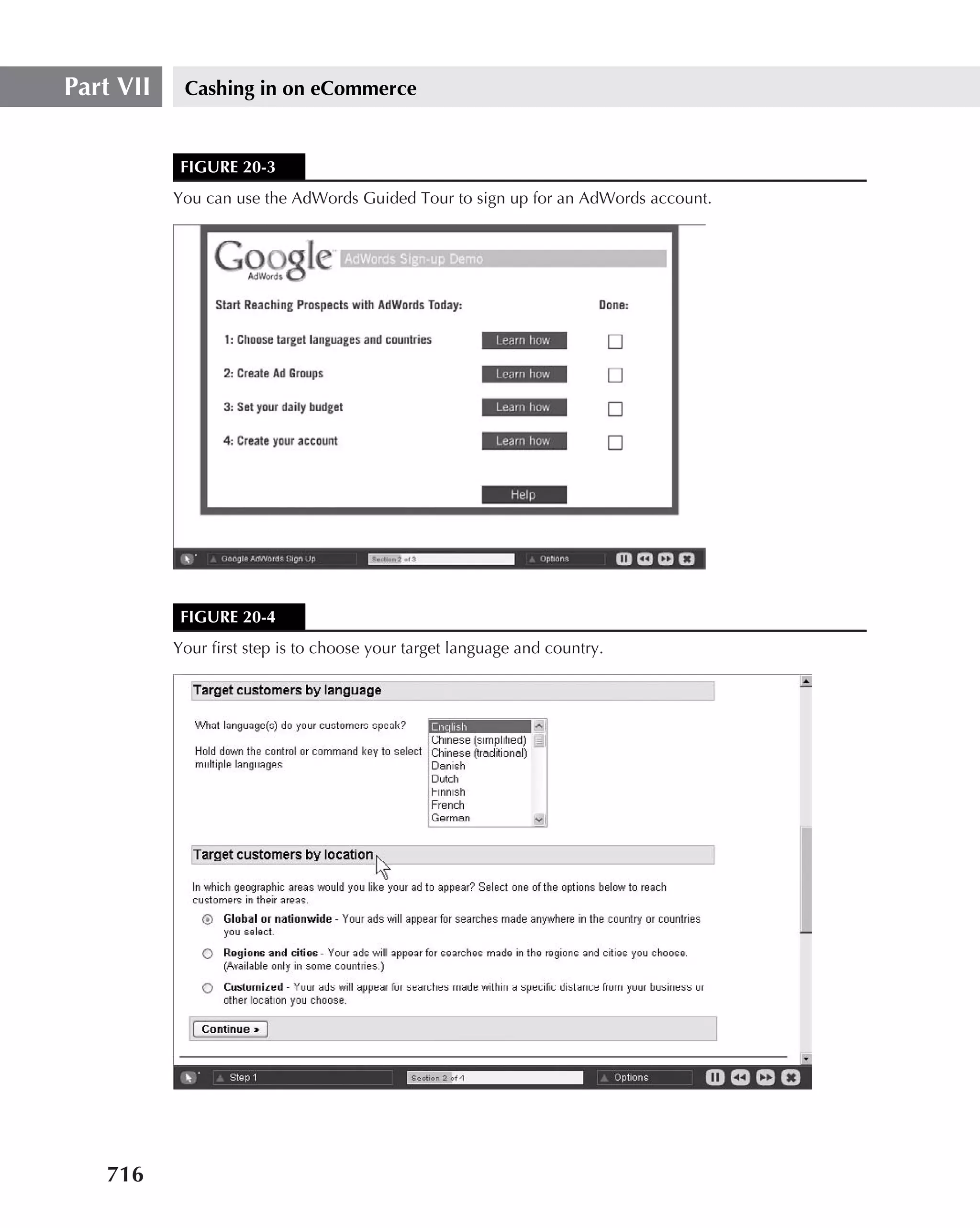 Part VII    Cashing in on eCommerce


            FIGURE 20-3
           You can use the AdWords Guided Tour to sign up for an AdWords account.




            FIGURE 20-4
           Your ﬁrst step is to choose your target language and country.




   716
 