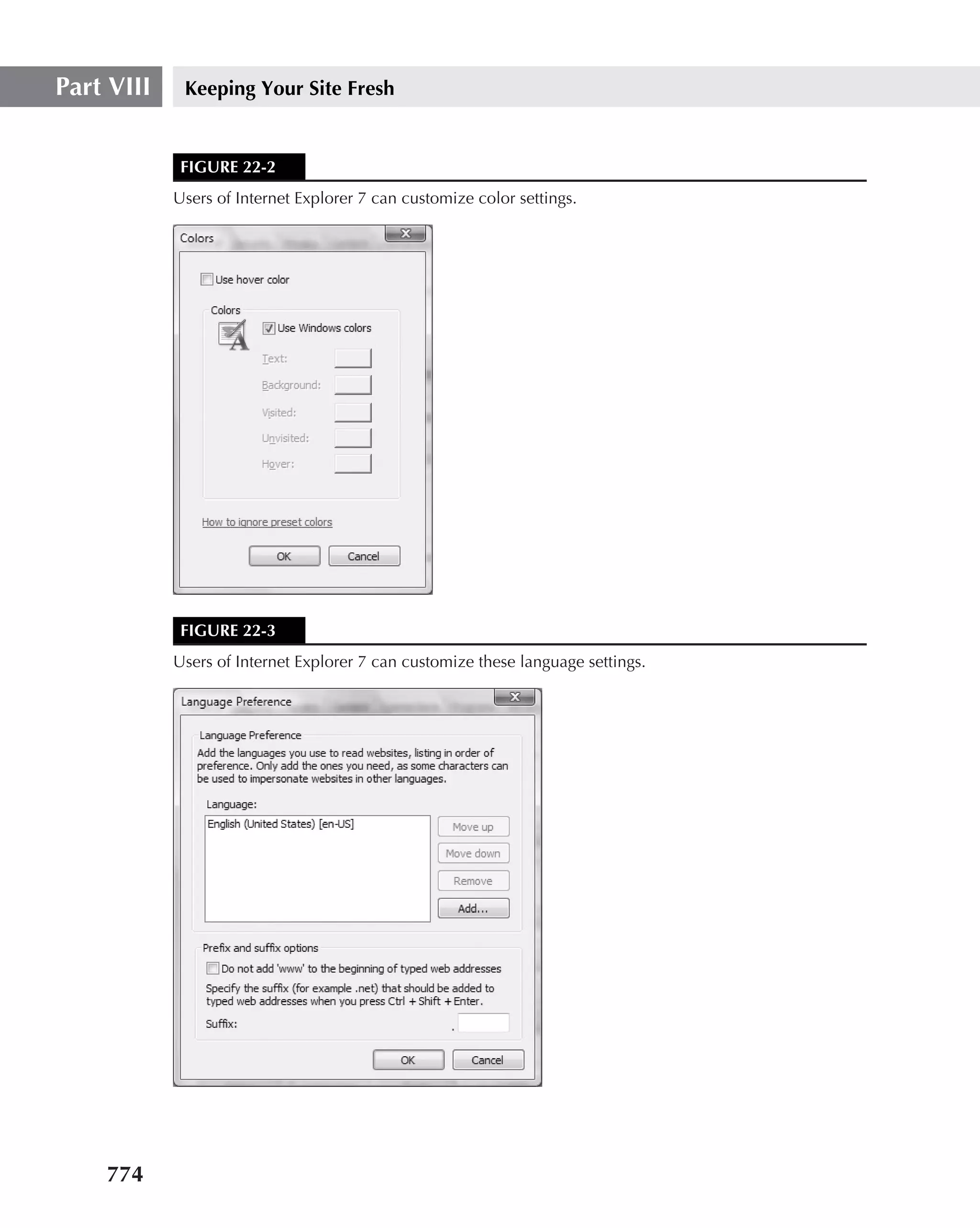 Part VIII    Keeping Your Site Fresh


             FIGURE 22-2
            Users of Internet Explorer 7 can customize color settings.




             FIGURE 22-3
            Users of Internet Explorer 7 can customize these language settings.




    774
 