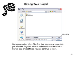 Saving Your Project Save your project often. The first time you save your project, you will need to give it a name and dec...